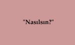 "Nasılsın?"