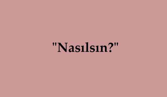 "Nasılsın?"