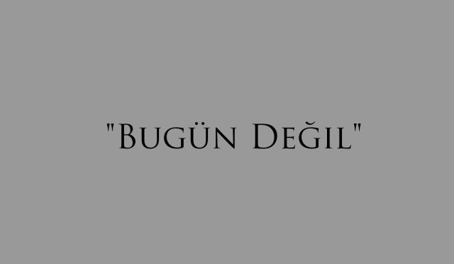 "Bugün Değil"