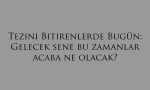 Tezini Bitirenlerde Bugün: Gelecek sene bu zamanlar acaba ne olacak?