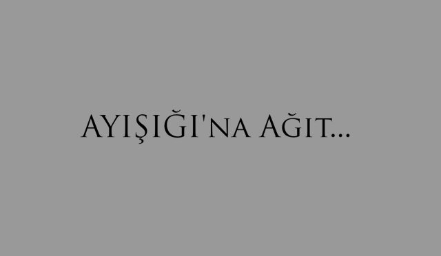 AY IŞIĞI'na Ağıt...