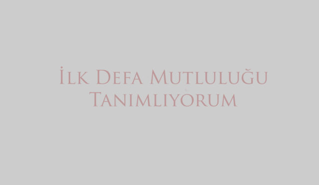 İlk Defa Mutluluğu Tanımlıyorum