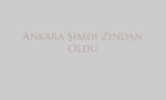 Ankara Şimdi Zindan Oldu