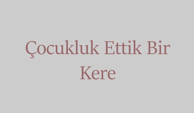 Çocukluk Ettik Bir Kere