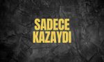 Sadece Kazaydı