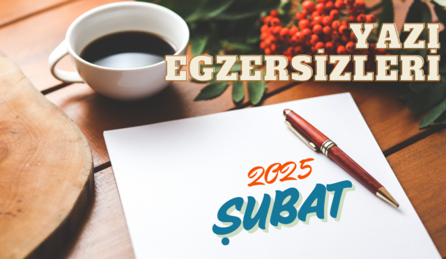 Yazı Egzersizleri Şubat – 2025